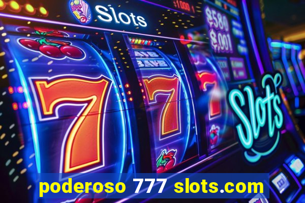 poderoso 777 slots.com